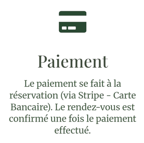 Le paiement se fait à la réservation (via Stripe - Carte Bancaire). Le rendez-vous est confirmé une fois le paiement effectué.