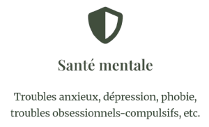 Santé mentale Troubles anxieux, dépression, phobie, troubles obsessionnels-compulsifs, etc.